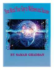 Your Mind, Your Key to Wellness & Success by Samar Ghadban