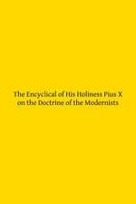 The Encyclical of His Holiness Pius X on the Doctrine of the Modernists