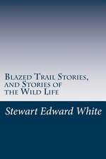 Blazed Trail Stories, and Stories of the Wild Life