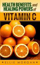 Health Benefits and Healing Powers of Vitamin C