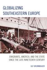 Globalizing Southeastern Europe: Emigrants, America, and the State since the Late Nineteenth Century