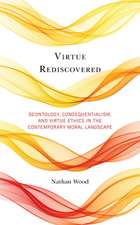 Virtue Rediscovered: Deontology, Consequentialism, and Virtue Ethics in the Contemporary Moral Landscape