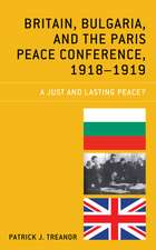 Britain, Bulgaria, and the Paris Peace Conference, 1918-1919: A Just and Lasting Peace