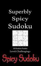 Superbly Spicy Sudoku - 100 Sudoku Puzzles Level Challenging+