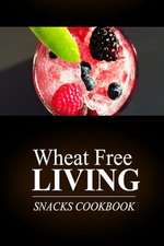 Wheat Free Living - Snacks Cookbook