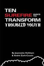 Ten Surefire Ways to Transform Troubled Youth