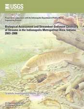 Biological Assessment and Streambed-Sediment Chemistry of Streams in the Indianapolis Metropolitan Area, Indiana, 2003?2008