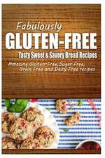 Fabulously Gluten-Free - Tasty Sweet & Savory Bread Recipes