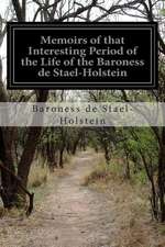 Memoirs of That Interesting Period of the Life of the Baroness de Stael-Holstein