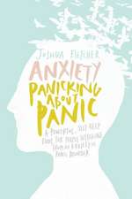 Anxiety: Panicking about Panic: A Powerful, Self-Help Guide for Those Suffering from an Anxiety or Panic Disorder