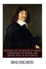 Discourse on the Method of Rightly Conducting the Reason, and Seeking Truth in the Sciences