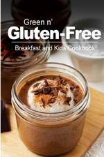 Green N' Gluten-Free - Breakfast and Kids Cookbook