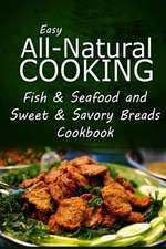 Easy All-Natural Cooking - Fish & Seafood and Sweet & Savory Breads Cookbook