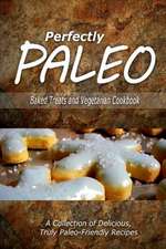 Perfectly Paleo - Baked Treats and Vegetarian Cookbook