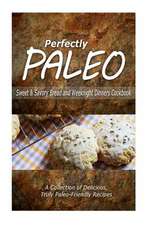 Perfectly Paleo - Sweet & Savory Breads and Weeknight Dinners Cookbook