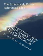 The Exhaustively Cross-Referenced Bible - Book 23 - 1 Peter Chapter 3 to End Appendix 8b