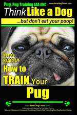 Pug, Pug Training AAA Akc - Think Like a Dog, But Don?t Eat Your Poop!