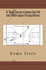 16 Simple Concepts to Improve Your Full Court Offense Against Pressing Defenses