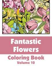 Fantastic Flowers Coloring Book (Volume 10)