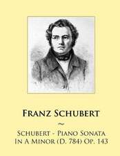 Schubert - Piano Sonata in a Minor (D. 784) Op. 143