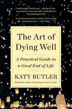 The Art of Dying Well: A Practical Guide to a Good End of Life