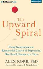 The Upward Spiral: Using Neuroscience to Reverse the Course of Depression, One Small Change at a Time