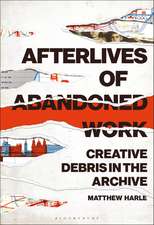 Afterlives of Abandoned Work: Creative Debris in the Archive