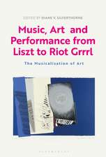 Music, Art and Performance from Liszt to Riot Grrrl: The Musicalization of Art