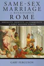 Same–Sex Marriage in Renaissance Rome – Sexuality, Identity, and Community in Early Modern Europe