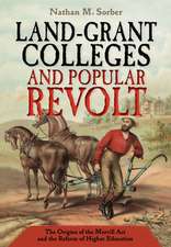 Land–Grant Colleges and Popular Revolt – The Origins of the Morrill Act and the Reform of Higher Education