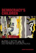 Democracy`s Children – Intellectuals and the Rise of Cultural Politics