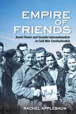 Empire of Friends – Soviet Power and Socialist Internationalism in Cold War Czechoslovakia