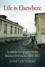 Life Is Elsewhere – Symbolic Geography in the Russian Provinces, 1800–1917