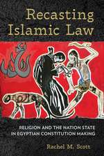 Recasting Islamic Law – Religion and the Nation State in Egyptian Constitution Making