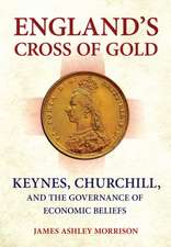 England`s Cross of Gold – Keynes, Churchill, and the Governance of Economic Beliefs