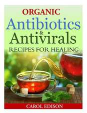 Organic Antibiotics and Antivirals Recipes for Healing