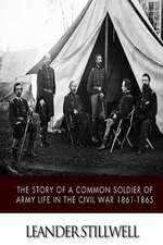 The Story of a Common Soldier of Army Life in the Civil War 1861-1865