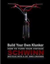 Build Your Own Klunker Turn Your Vintage Schwinn Bicycle Into a 26 BMX Cruiser