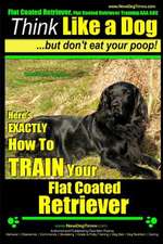 Flat Coated Retriever, Flat Coated Retriever Training AAA Akc - Think Like a Dog But Don't Eat Your Poop! - Flat Coated Retriever Breed Expert Trainin