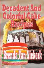 Decadent and Colorful Cake Recipes