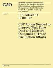 U.S.-Mexico Border Cbp Action Needed to Improve Wait Time Data and Measure Outcomes of Trade Facilitation Efforts