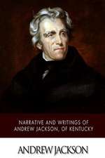 Narrative and Writings of Andrew Jackson, of Kentucky