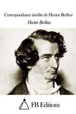 Correspondance Inedite de Hector Berlioz