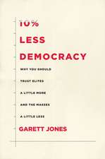 10% Less Democracy – Why You Should Trust Elites a Little More and the Masses a Little Less