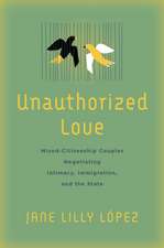 Unauthorized Love – Mixed–Citizenship Couples Negotiating Intimacy, Immigration, and the State