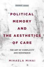 Political Memory and the Aesthetics of Care – The Art of Complicity and Resistance