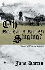 Oh How Can I Keep on Singing?: Voices of Pioneer Women