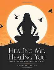 Healing Me, Healing You: A Healthier World, A Happier Place . . .