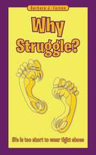 Why Struggle?: Life Is Too Short to Wear Tight Shoes