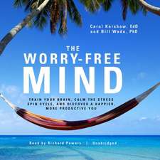 The Worry-Free Mind: Train Your Brain, Calm the Stress Spin Cycle, and Discover a Happier, More Productive You